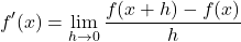 \[f'(x) = \lim_{h\to 0} \frac{f(x+h)-f(x)}{h} \]