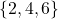 \{2,4,6\}