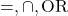=, \cap, \text{OR}