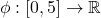 \phi: [0,5] \to \mathbb{R}