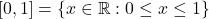 [0,1] = \{ x \in \mathbb{R} : 0 \le x \le 1\}
