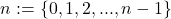 \[n := \{0,1,2,...,n-1\}\]