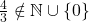 \frac{4}{3}\notin \mathbb{N}\cup\{0\}