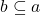 b \subseteq a
