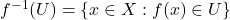 f^{-1}(U) = \{ x \in X : f(x) \in U\}