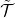 \tilde{\mathcal{T}}