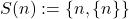 \[S(n) := \{n, \{n\}\}\]
