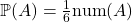 \mathbb{P}(A) = \frac{1}{6} \text{num}(A)