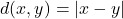 \[ d(x,y) = | x - y| \]