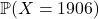\mathbb{P}(X = 1906)