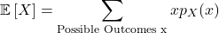 \[\mathbb{E}\left[X\right] = \sum_{\text{Possible Outcomes x}} xp_X(x)\]