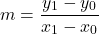 \[ m = \frac{y_1 - y_0}{x_1 - x_0}\]