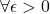 \forall \epsilon >0