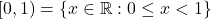 [0,1) = \{ x \in \mathbb{R} : 0 \le x < 1\}