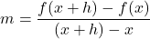 \[ m = \frac{f(x+h) - f(x)}{(x+h) - x}\]