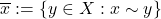 \[ \overline{x} := \{ y \in X: x \sim y\}\]