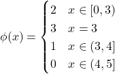 \[ \phi(x) = \begin{cases}       2 & x\in [0,3) \\      3 & x = 3\\      1 & x\in (3,4] \\      0 & x \in (4,5]    \end{cases}\]