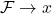 \mathcal{F} \to x