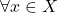 \forall x \in X