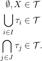 Rendered by QuickLaTeX.com \begin{align*}\emptyset, X &\in \mathcal{T} \\\bigcup_{i \in I} \tau_{i} &\in \mathcal{T} \label{2} \\\bigcap_{j \in J} \tau_{j} &\in \mathcal{T}. \label{3}\end{align*}