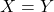 X = Y
