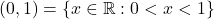 (0,1) = \{ x \in \mathbb{R} : 0 < x < 1\}